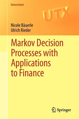 Markov Decision Processes with Applications to Finance - Buerle, Nicole, and Rieder, Ulrich
