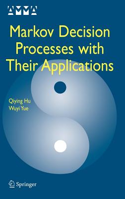 Markov Decision Processes with Their Applications - Hu, Qiying, and Yue, Wuyi