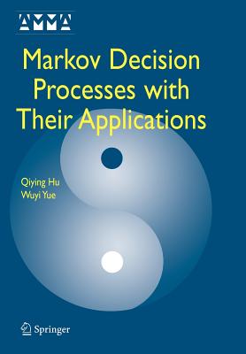 Markov Decision Processes with Their Applications - Hu, Qiying, and Yue, Wuyi