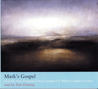 Mark's Gospel: from The New Testament in Scots translated by William Laughton Lorimer - Lorimer, William L., and Fleming, Tom (Read by)