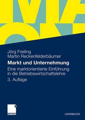 Markt Und Unternehmung: Eine Marktorientierte Einfuhrung in Die Betriebswirtschaftslehre - Freiling, Jrg, and Reckenfelderb?umer, Martin