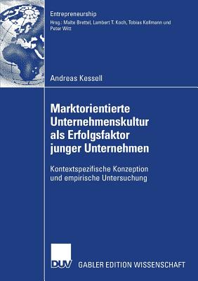 Marktorientierte Unternehmenskultur ALS Erfolgsfaktor Junger Unternehmen: Kontextspezifische Konzeption Und Empirische Untersuchung - Kessell, Andreas, and Brettel, Prof Dr Malte (Foreword by)