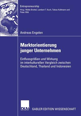 Marktorientierung Junger Unternehmen: Einflussgren Und Wirkung Im Interkulturellen Vergleich Zwischen Deutschland, Thailand Und Indonesien - Engelen, Andreas, and Brettel, Prof Dr Malte (Foreword by)