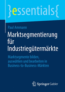 Marktsegmentierung Fr Industriegtermrkte: Marktsegmente Bilden, Auswhlen Und Bearbeiten in Business-To-Business-Mrkten