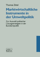 Marktwirtschaftliche Instrumente in Der Umweltpolitik: Zur Auswahl Politischer Losungsstrategien in Der Bundesrepublik
