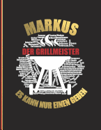 Markus der Grillmeister: Es kann nur einen geben! - Das personalisierte Grill-Rezeptbuch "Markus" zum Selberschreiben f?r 120 Rezept Favoriten mit Inhaltsverzeichnis uvm. - modernes Design - ca. A4 Softcover (leeres Kochbuch)