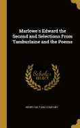 Marlowe's Edward the Second and Selections From Tamburlaine and the Poems