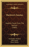 Marlowe's Faustus: Goethe's Faust, from the German (1889)