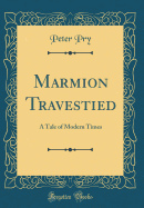 Marmion Travestied: A Tale of Modern Times (Classic Reprint)