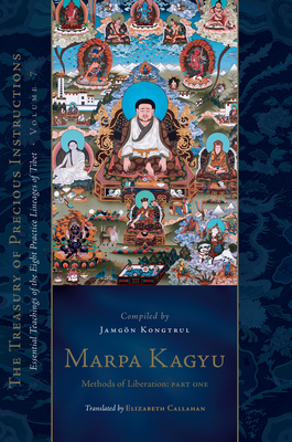 Marpa Kagyu, Part One: Methods of Liberation: Essential Teachings of the Eight Practice Lineages of Tibet, Volume 7 (the Treasury of Precious Instructions) - Kongtrul Lodro Taye, Jamgon, and Callahan, Elizabeth M (Translated by)
