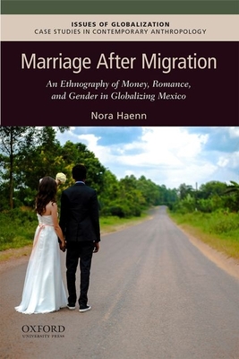 Marriage After Migration: An Ethnography of Money, Romance, and Gender in Globalizing Mexico - Haenn, Nora