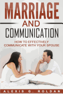 Marriage and Communication: How to Effectively Communicate with Your Spouse