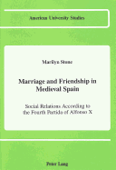 Marriage and Friendship in Medieval Spain: Social Relations According to the Fourth Partida of Alfonso X - Marilyn Stone