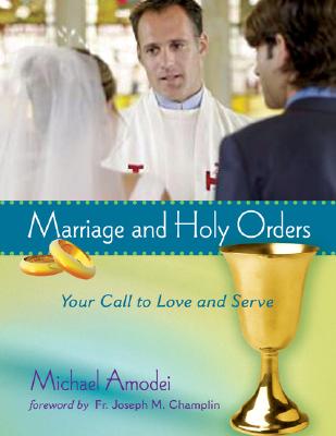Marriage and Holy Orders - Amodei, Michael, and Champlin, Joseph M, Monsignor (Foreword by)