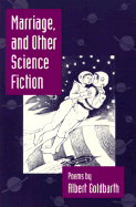 Marriage and Other Science Fiction - Goldbarth, Albert