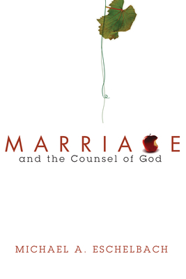 Marriage and the Counsel of God - Eschelbach, Michael A