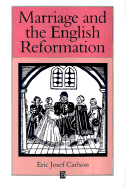 Marriage and the English Reformation - Carlson, Eric Josef, Ph.D.