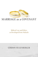 Marriage as a Covenant: Biblical Law and Ethics as Developed from Malachi