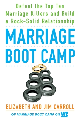 Marriage Boot Camp: Defeat the Top 10 Marriage Killers and Build a Rock-Solid Relationship - Carroll, Elizabeth, and Carroll, Jim