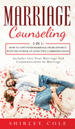Marriage Counseling: 2 In 1: How To Save Your Marriage from Divorce With The Power Of Effective Communication