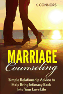 Marriage Counseling: Simple Relationship Advice to Help Bring Intimacy Back Into Your Love Life