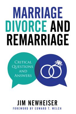 Marriage, Divorce, and Remarriage: Critical Questions and Answers - Newheiser, Jim