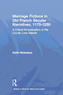 Marriage Fictions in Old French Secular Narratives, 1170-1250: A Critical Re-evaluation of the Courtly Love Debate