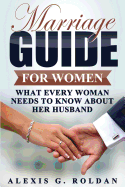 Marriage Guide for Women: What Every Woman Needs to Know about Her Husband