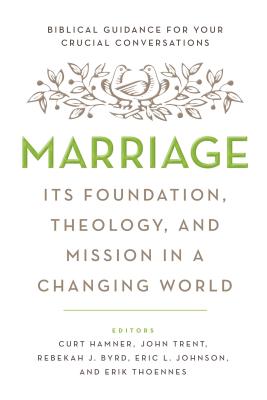 Marriage: Its Foundation, Theology, and Mission in a Changing World - Hamner, Curt (Editor), and Trent, John (Editor), and Byrd, Rebekah J (Editor)