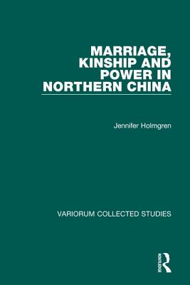 Marriage, Kinship and Power in Northern China - Holmgren, Jennifer