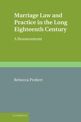Marriage Law and Practice in the Long Eighteenth Century: A Reassessment - Probert, Rebecca
