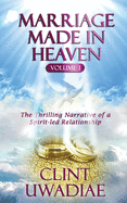 Marriage Made In Heaven (Vol. 1): The Thrilling Narrative of a Spirit-led Relationship