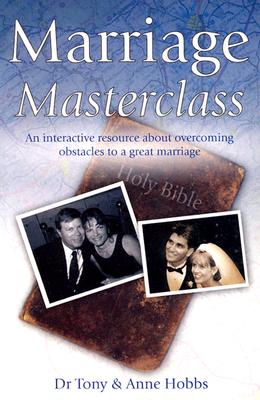 Marriage Masterclass: How to Have a Great Marriage an Interactive Resource about Overcoming Obstacles to a Great Marriage - Hobbs, Tony, and Anne, Hobbs Tony and, and Hobbs, Dr Tony