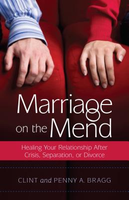 Marriage on the Mend: Healing Your Relationship After Crisis, Separation, or Divorce - Bragg, Clint, and Bragg, Penny