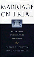 Marriage on Trial: The Case Against Same-Sex Marriage and Parenting