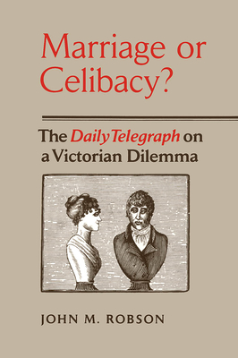 Marriage or Celibacy?: The Daily Telegraph on a Victorian Dilemma - Robson, John