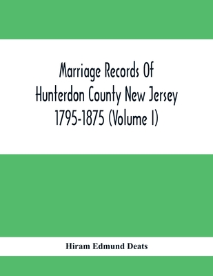 Marriage Records Of Hunterdon County New Jersey 1795-1875 (Volume I) - Edmund Deats, Hiram