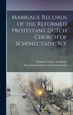 Marriage Records of the Reformed Protestant Dutch Church of Schenectady, N.Y - First Reformed Church of Schenectady (Creator), and Luckhurst, Charlotte Taylor