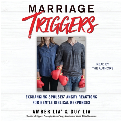 Marriage Triggers: Exchanging Spouses' Angry Reactions for Gentle Biblical Responses - Heyborne, Kirby (Foreword by), and Lia, Amber (Read by), and Lia, Guy (Read by)