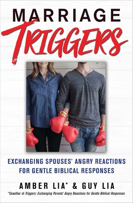 Marriage Triggers: Exchanging Spouses' Angry Reactions for Gentle Biblical Responses - Lia, Amber, and Lia, Guy
