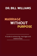 Marriage Without Purpose: A Guide to enhancing marriages and relationships.