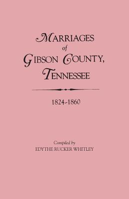 Marriages of Gibson County, Tennessee, 1824-1860 - Whitley, Edythe Rucker (Compiled by)