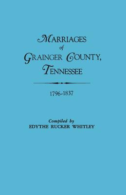 Marriages of Grainger County, Tennessee, 1796-1837 - Whitley, Edythe Rucker