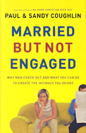 Married But Not Engaged: Why Men Check Out and What You Can Do to Create the Intimacy You Desire - Coughlin, Paul, and Coughlin, Sandra