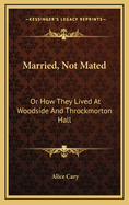 Married, Not Mated: Or How They Lived at Woodside and Throckmorton Hall