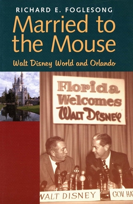 Married to the Mouse: Walt Disney World and Orlando - Foglesong, Richard E, Professor