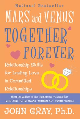 Mars and Venus Together Forever: Relationship Skills for Lasting Love in Committed Relationships - Gray, John, Ph.D.
