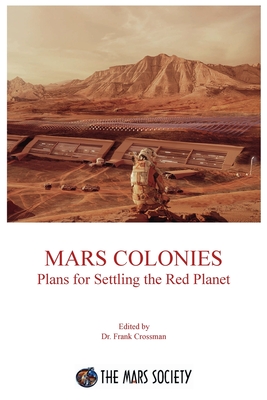 Mars Colonies: Plans for Settling the Red Planet - Crossman, Frank, Dr. (Editor)