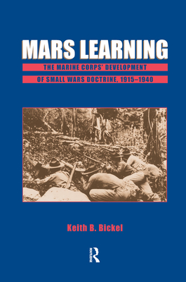 Mars Learning: The Marine Corps' Development Of Small Wars Doctrine, 1915-1940 - Bickel, Keith B.