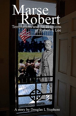 Marse Robert: Temptations And Redemptions Of Robert E Lee - Stephens, Douglas, Ed.D.